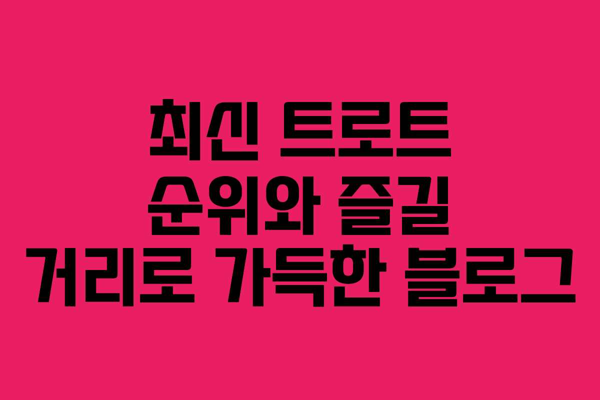 최신 트로트 순위와 즐길 거리로 가득한 블로그