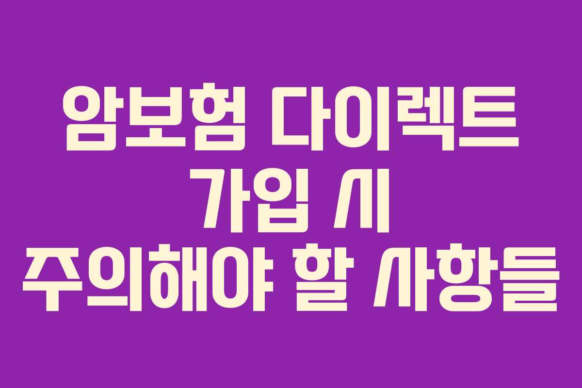 암보험 다이렉트 가입 시 주의해야 할 사항들