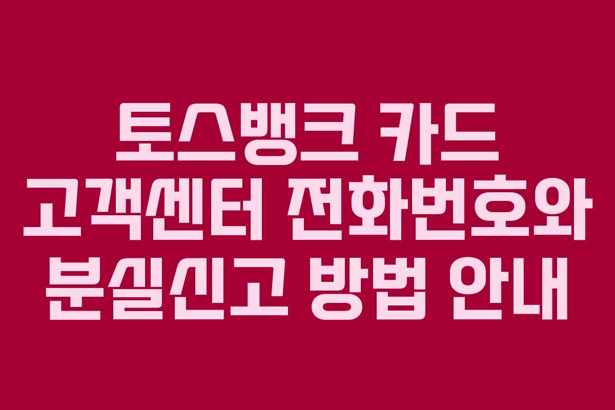 토스뱅크 카드 고객센터 전화번호와 분실신고 방법 안내
