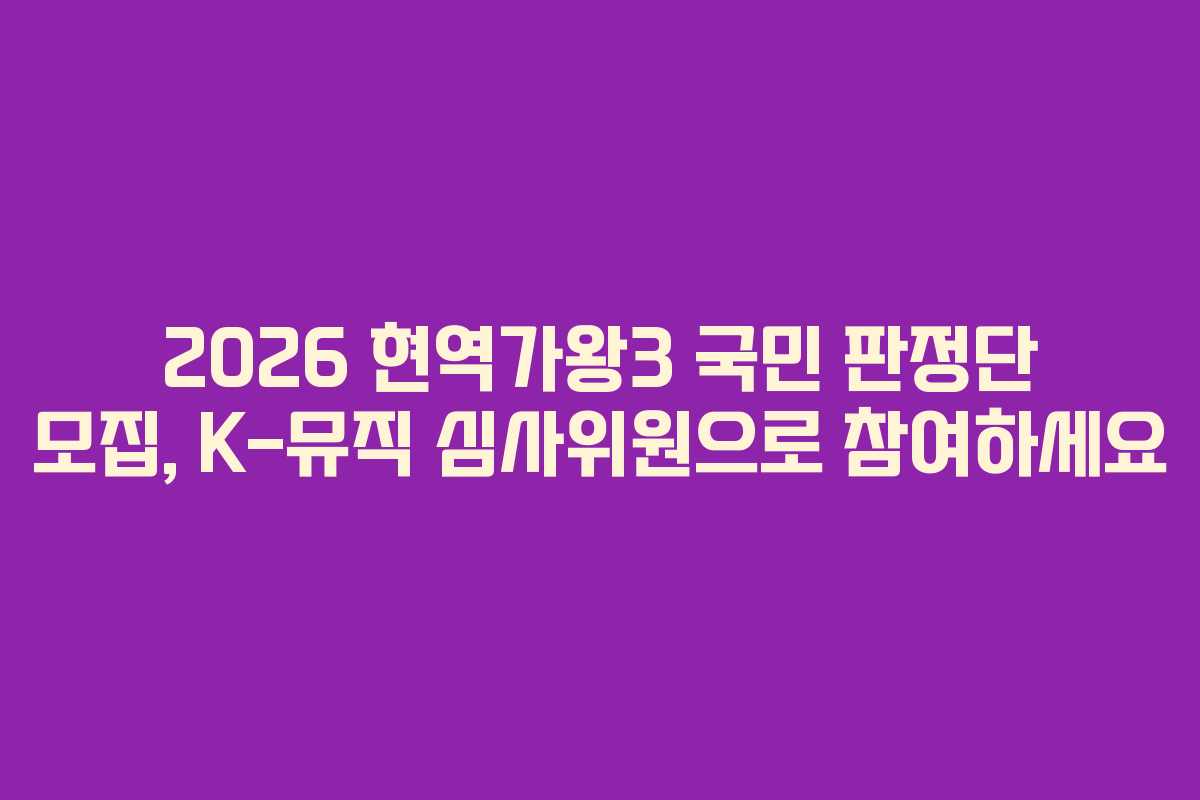 2026 현역가왕3 국민 판정단 모집, K-뮤직 심사위원으로 참여하세요