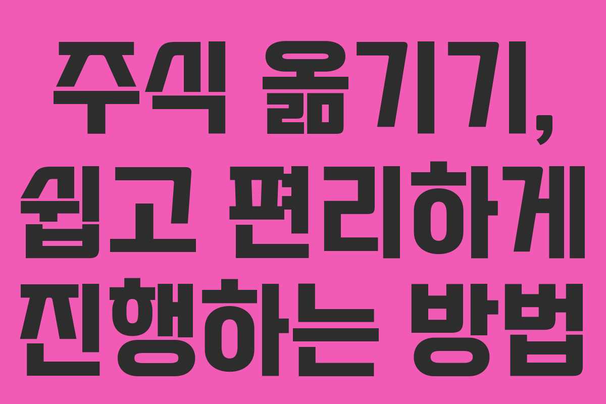 주식 옮기기, 쉽고 편리하게 진행하는 방법