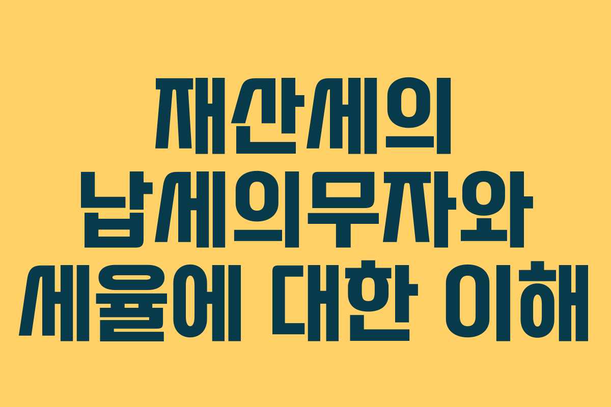 재산세의 납세의무자와 세율에 대한 이해