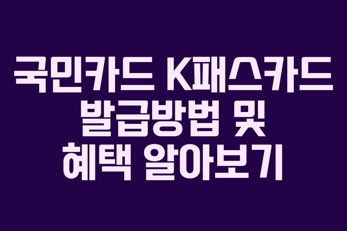 국민카드 K패스카드 발급방법 및 혜택 알아보기
