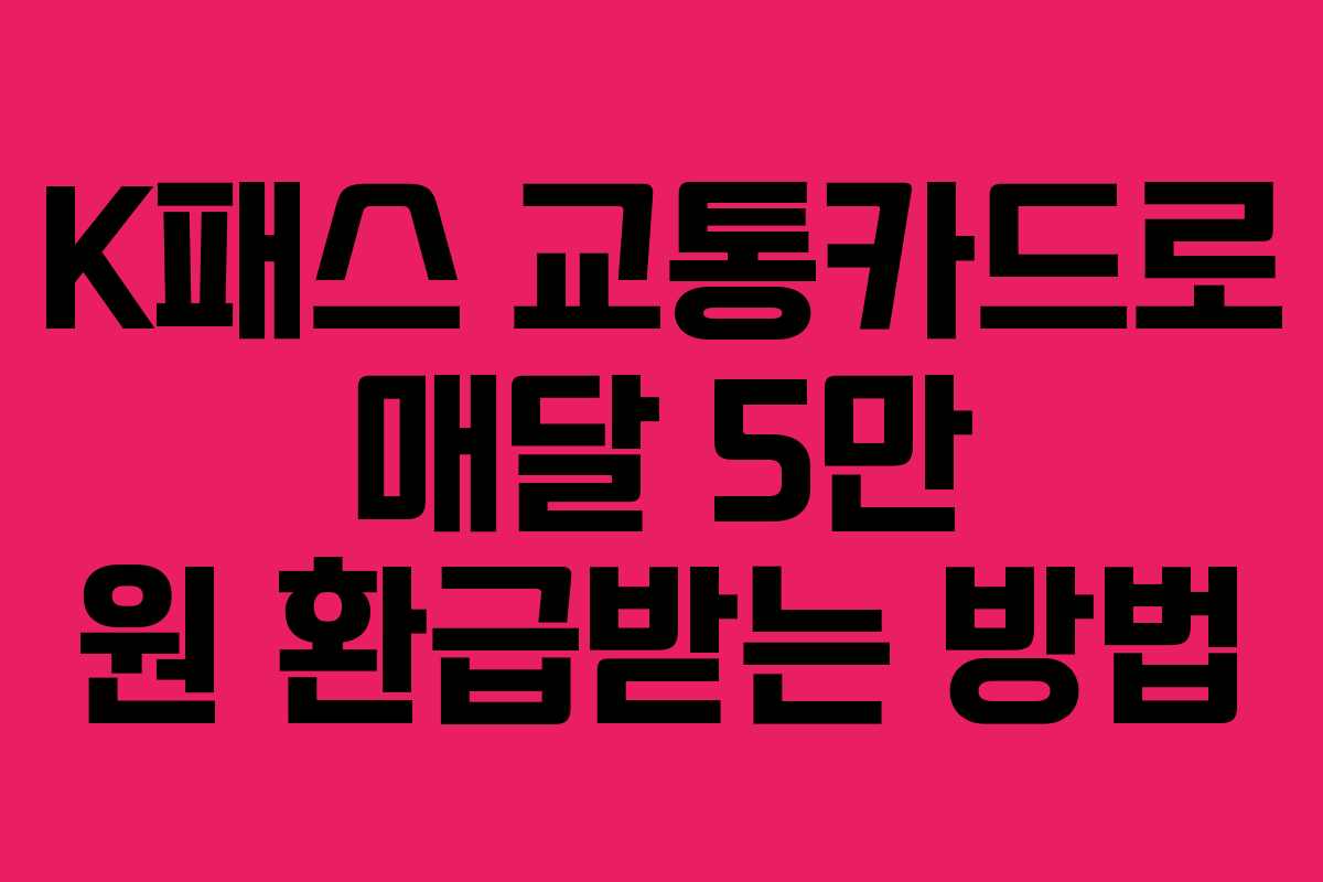 K패스 교통카드로 매달 5만 원 환급받는 방법