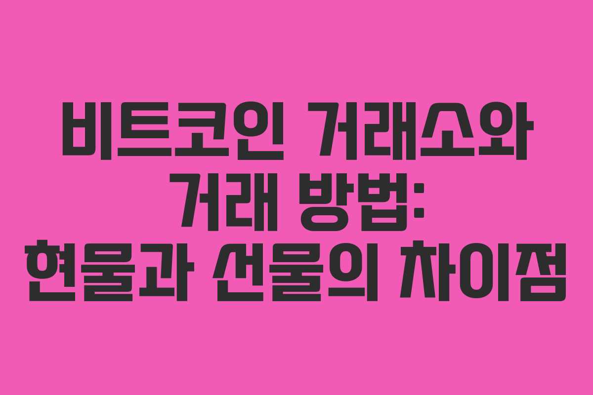 비트코인 거래소와 거래 방법: 현물과 선물의 차이점