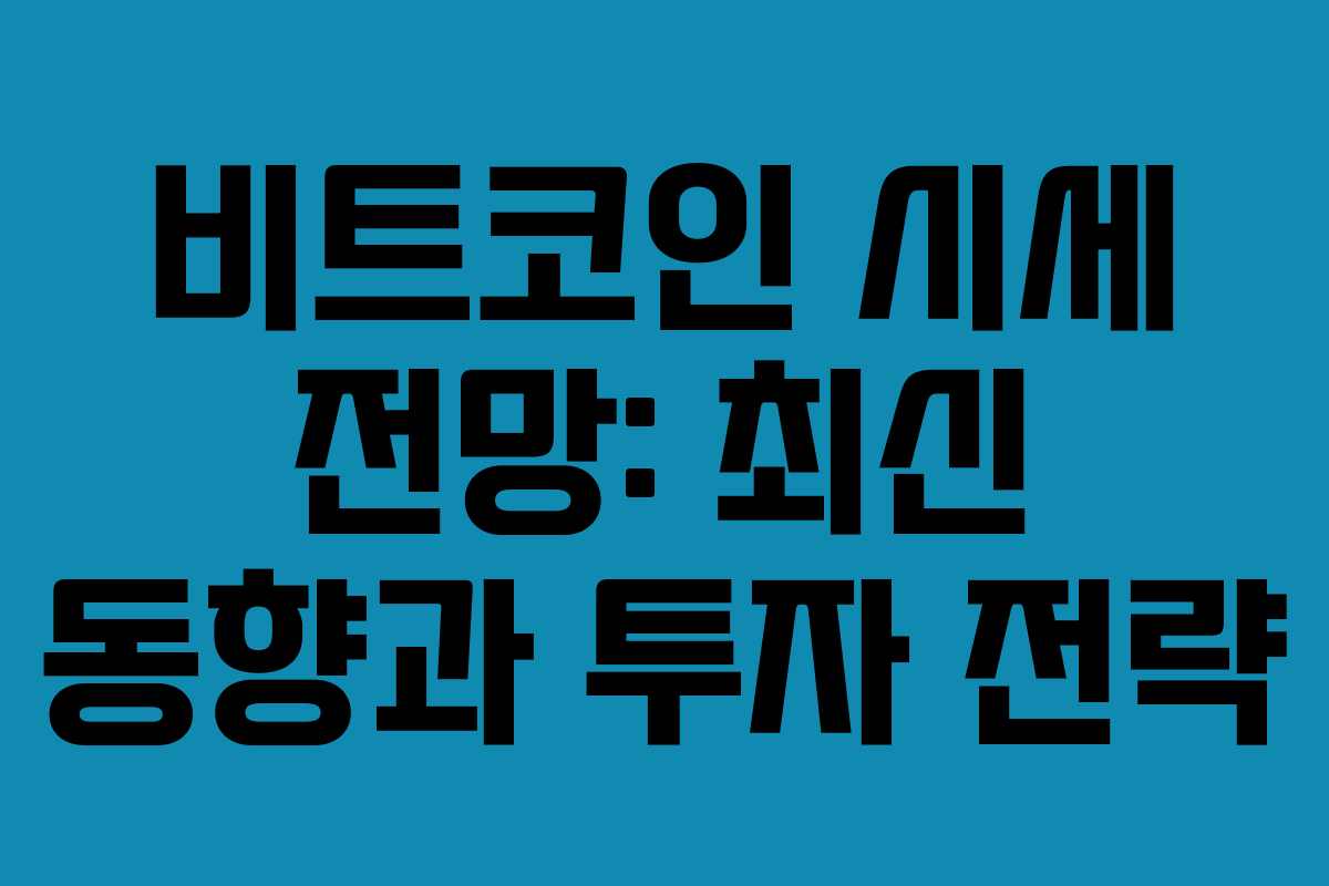 비트코인 시세 전망: 최신 동향과 투자 전략