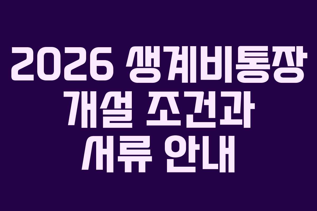 2026 생계비통장 개설 조건과 서류 안내