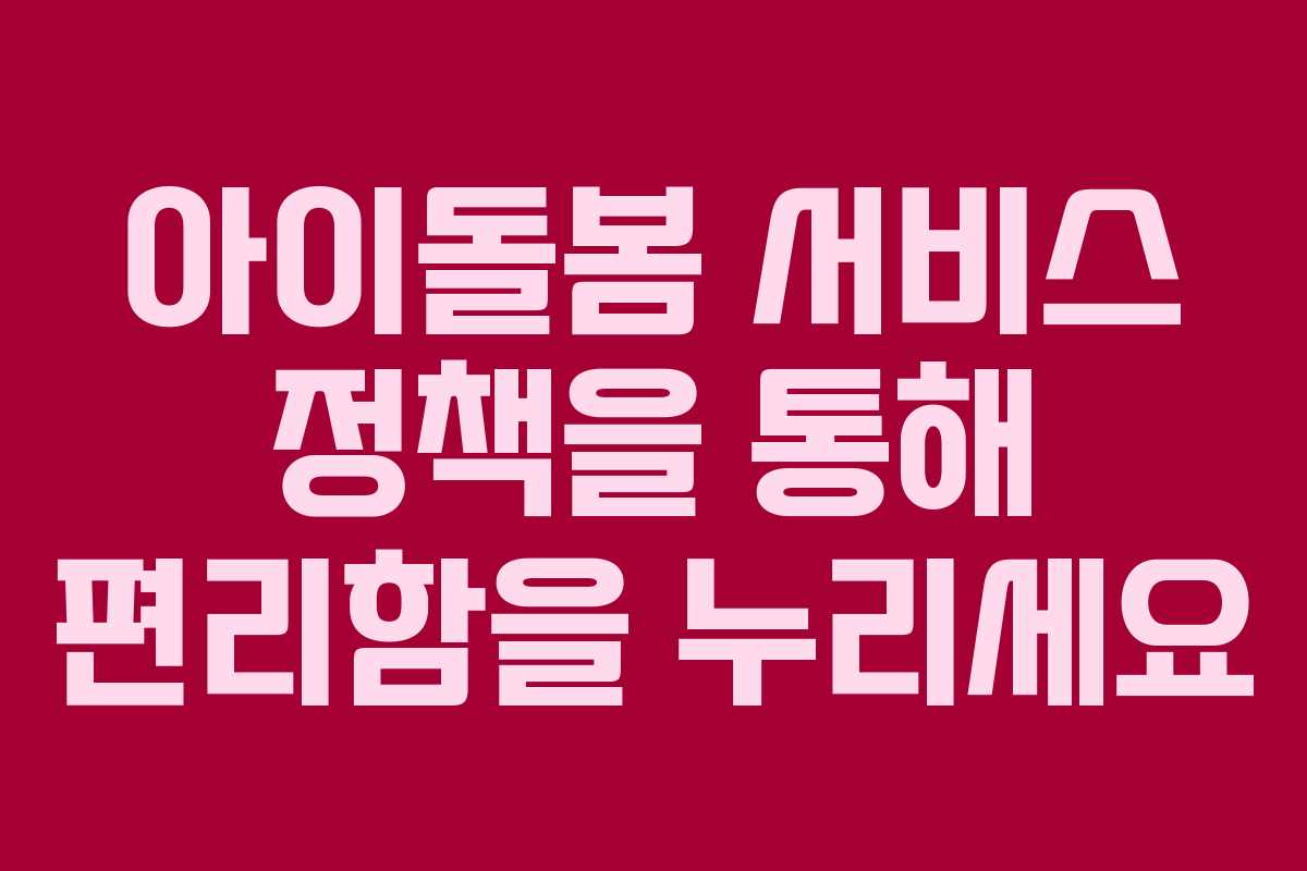 아이돌봄 서비스 정책을 통해 편리함을 누리세요