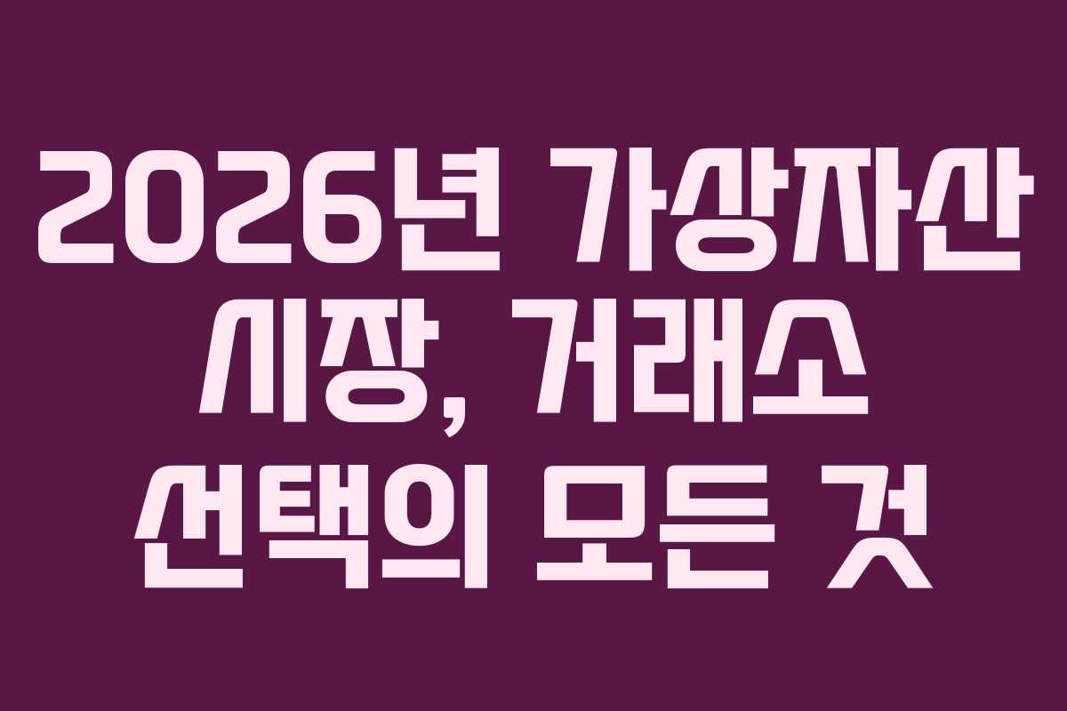 2026년 가상자산 시장, 거래소 선택의 모든 것