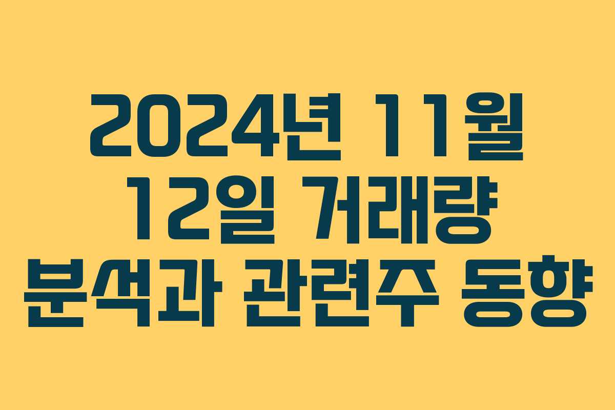 2024년 11월 12일 거래량 분석과 관련주 동향