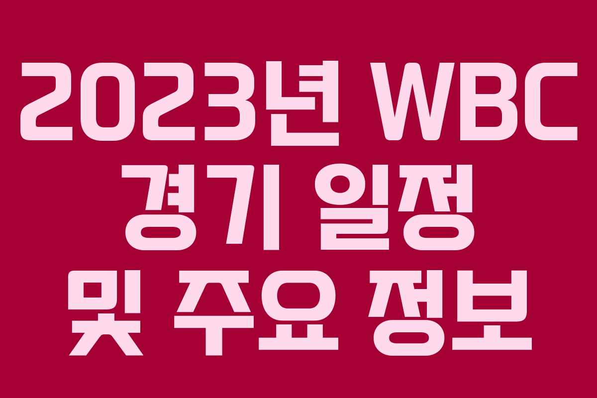 2023년 WBC 경기 일정 및 주요 정보