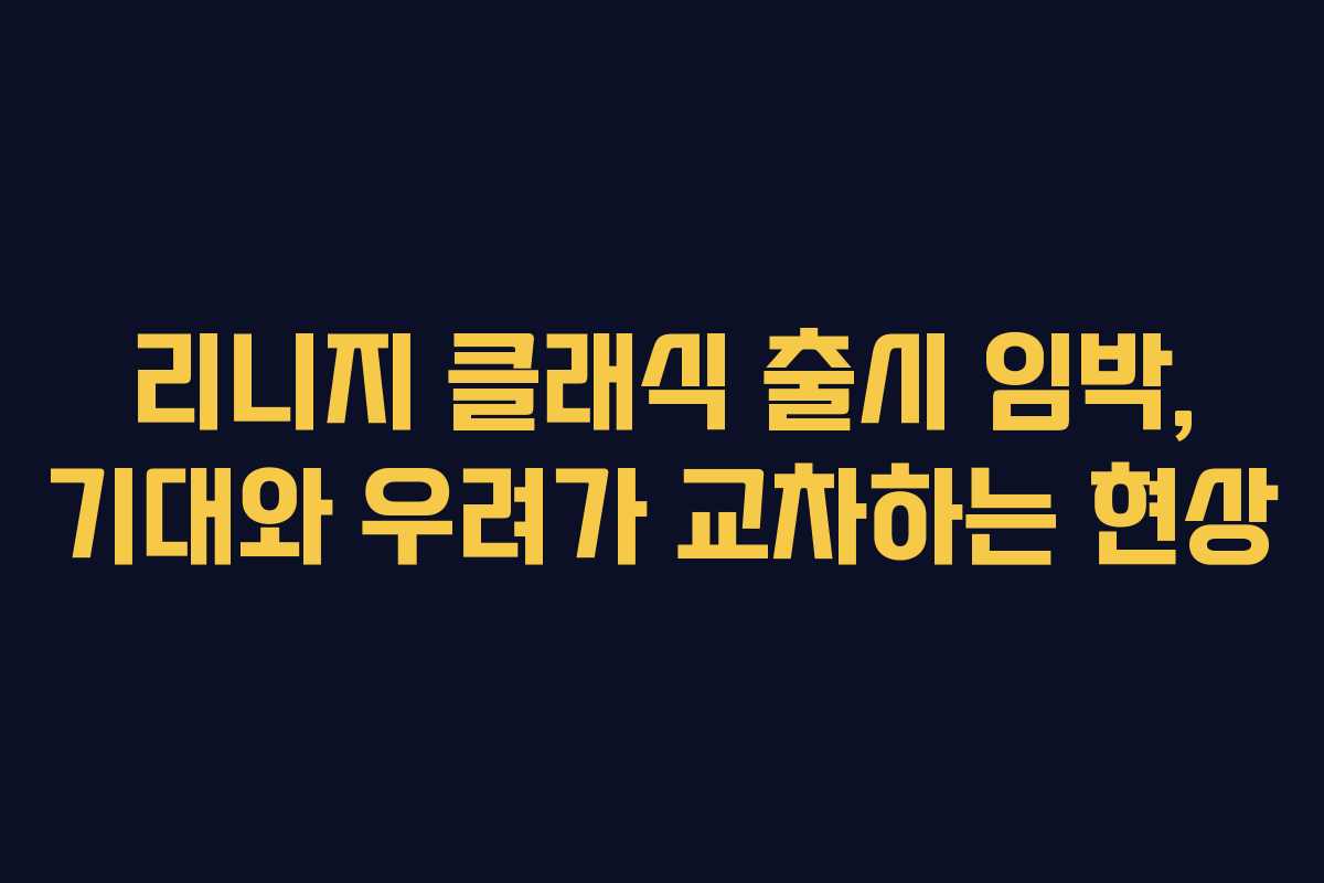 리니지 클래식 출시 임박, 기대와 우려가 교차하는 현상