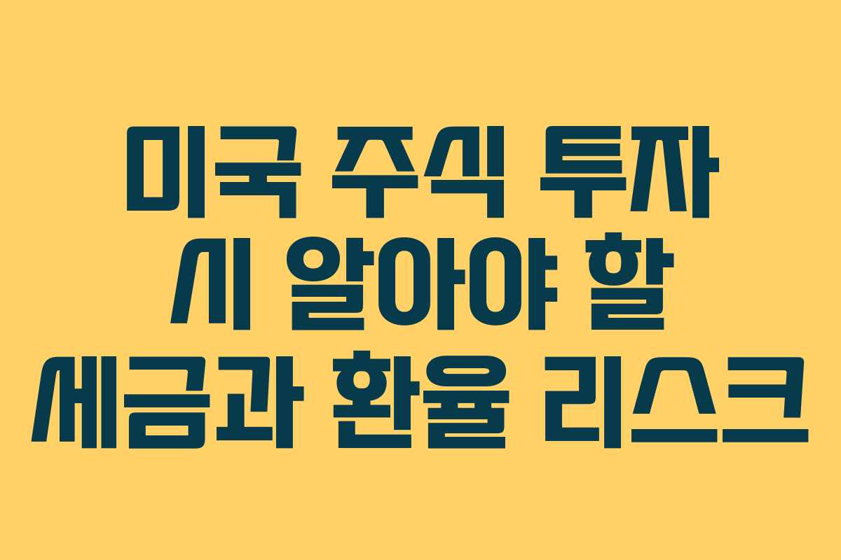 미국 주식 투자 시 알아야 할 세금과 환율 리스크