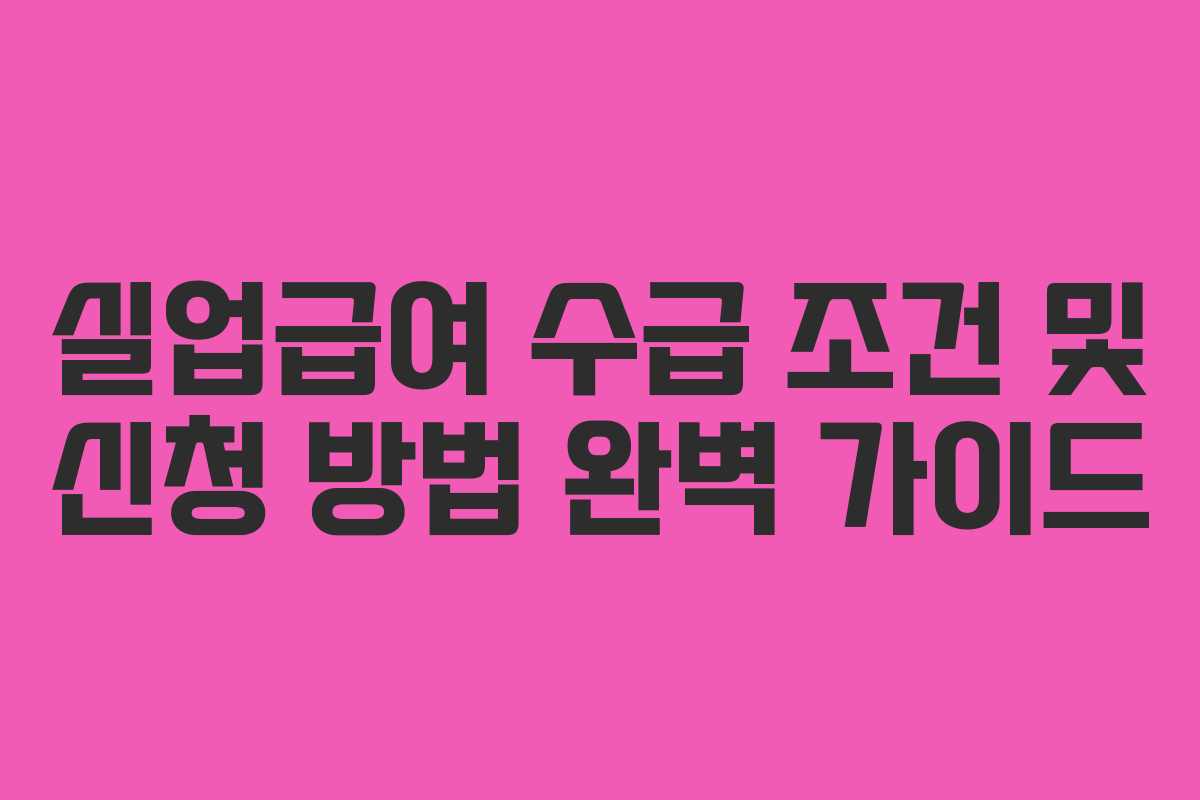 실업급여 수급 조건 및 신청 방법 완벽 가이드