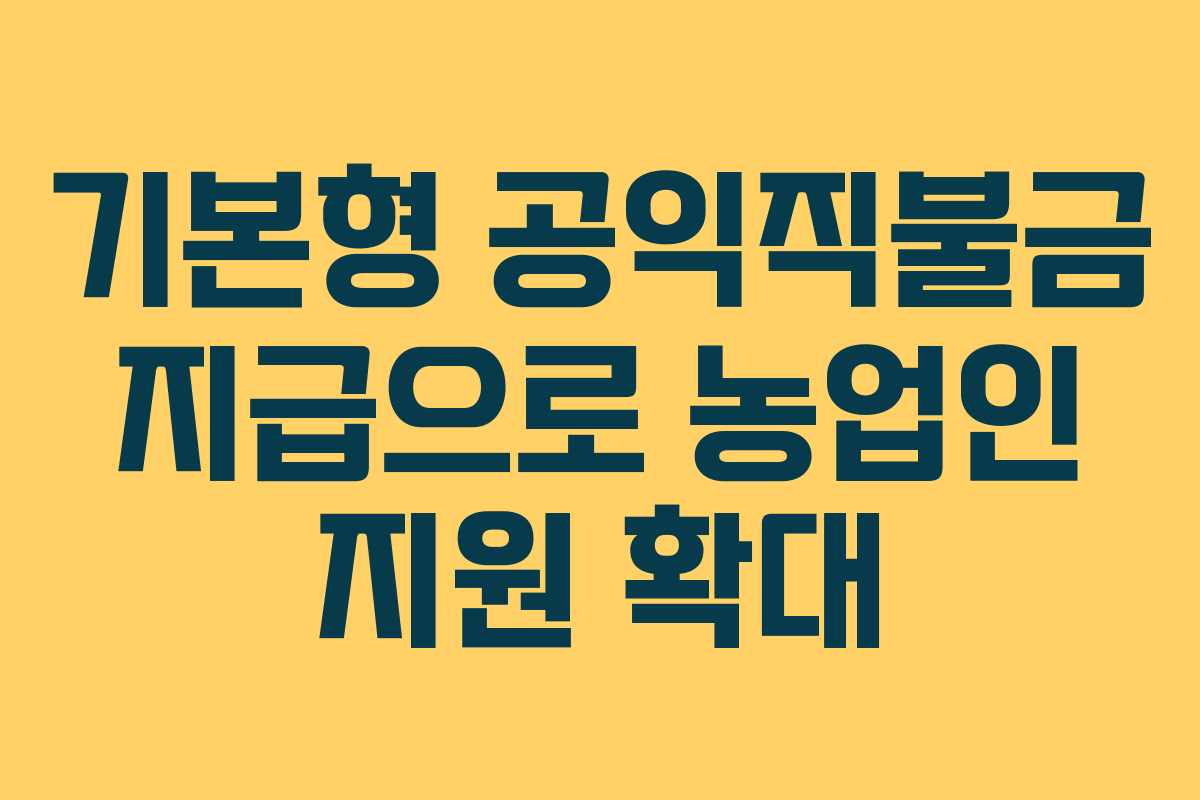 기본형 공익직불금 지급으로 농업인 지원 확대