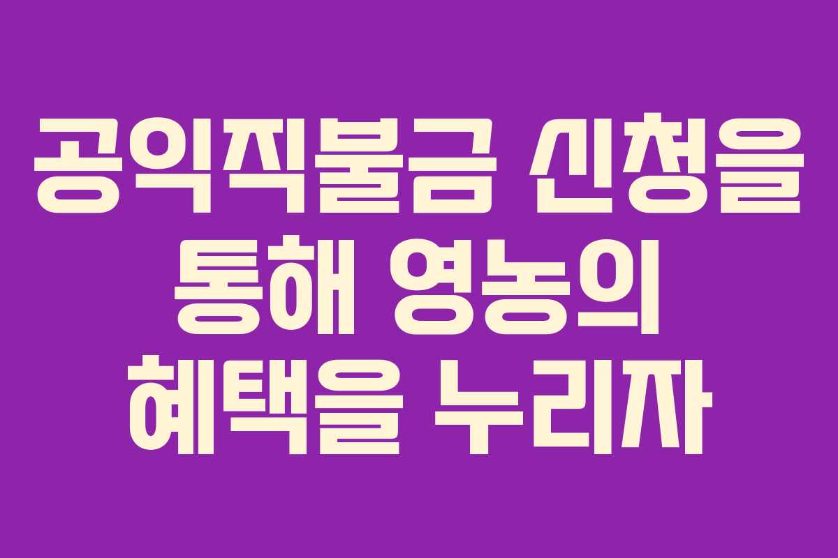 공익직불금 신청을 통해 영농의 혜택을 누리자