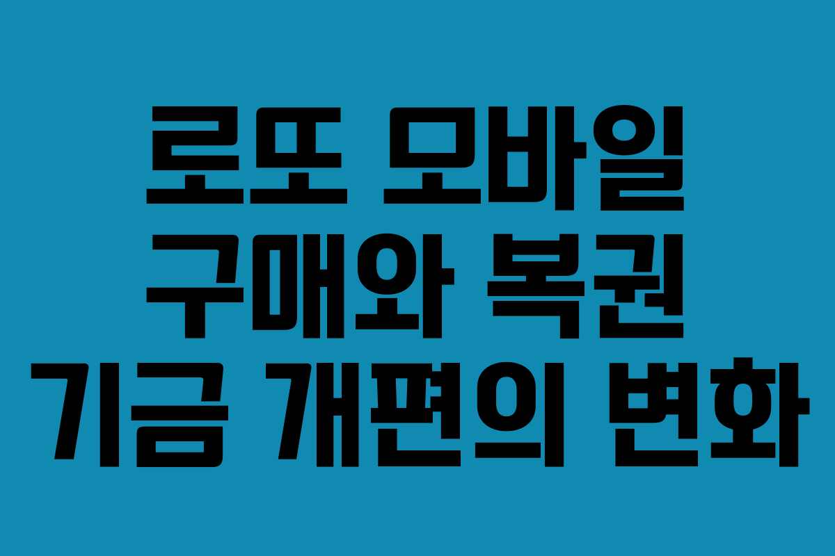 로또 모바일 구매와 복권 기금 개편의 변화