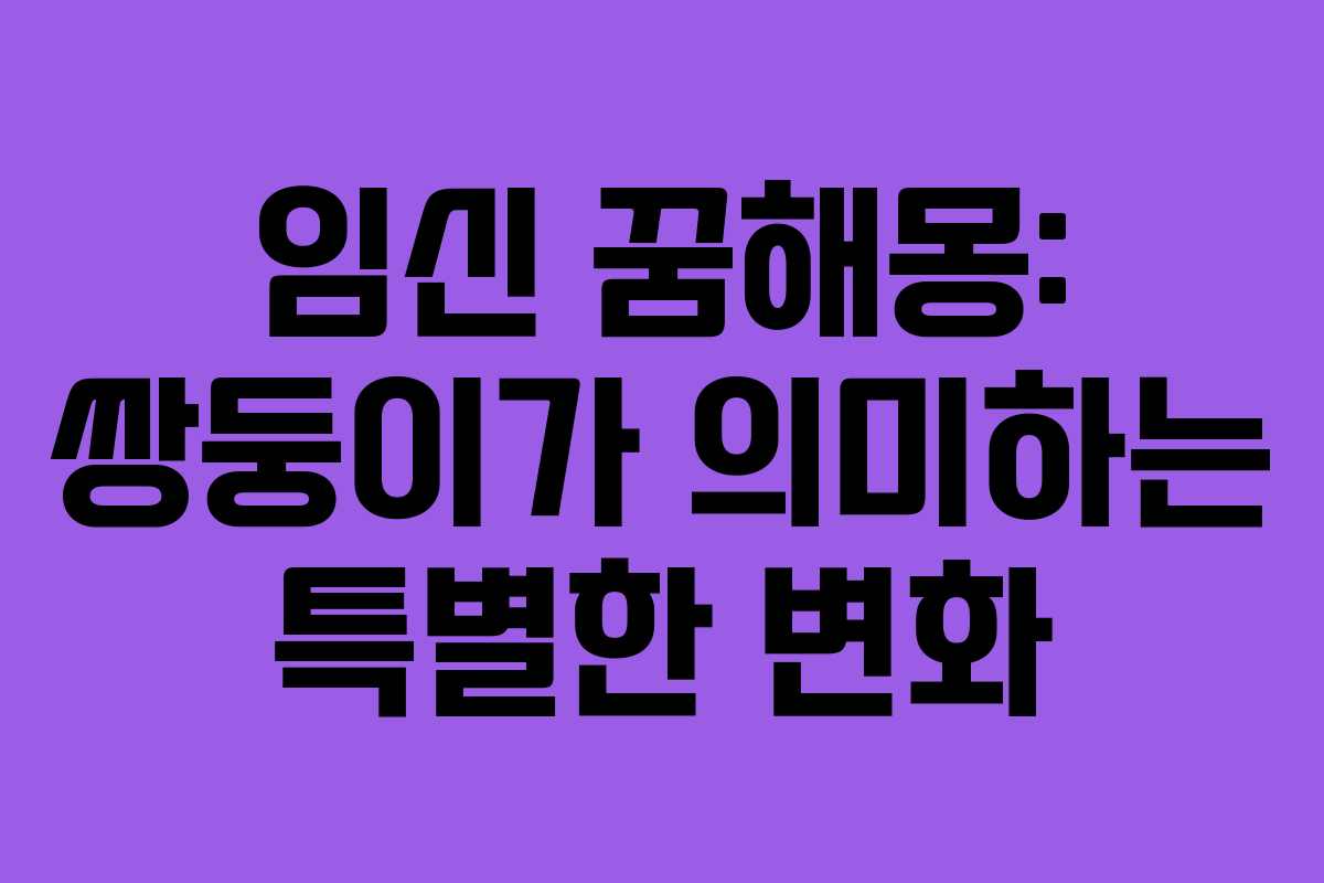 임신 꿈해몽: 쌍둥이가 의미하는 특별한 변화