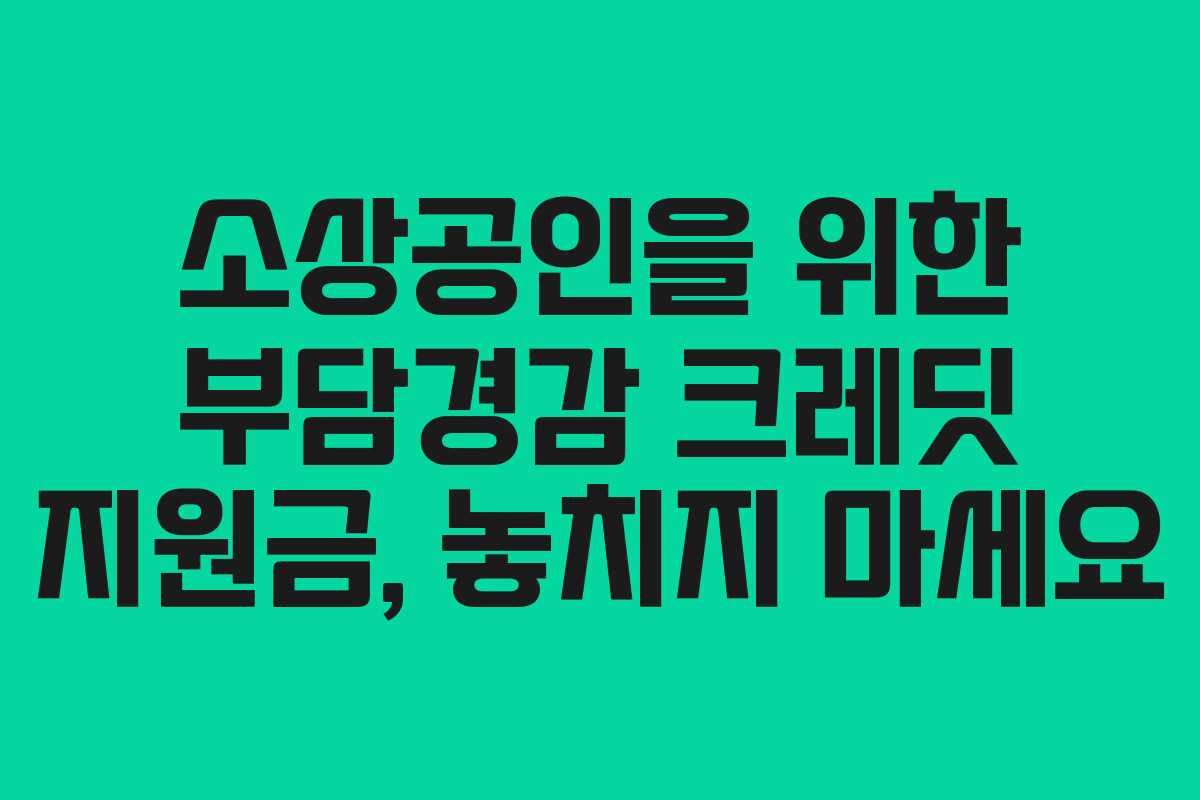 소상공인을 위한 부담경감 크레딧 지원금, 놓치지 마세요