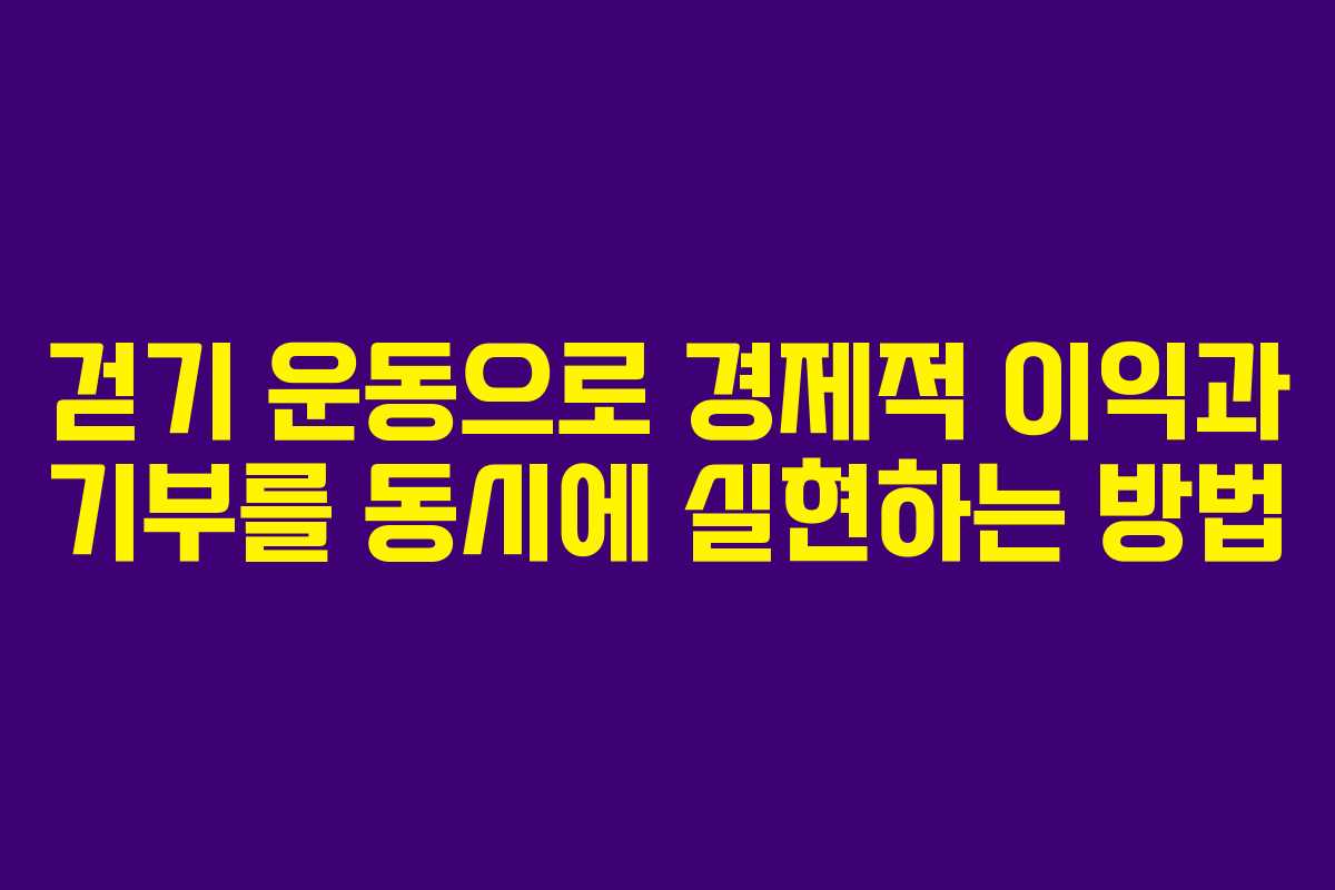 걷기 운동으로 경제적 이익과 기부를 동시에 실현하는 방법