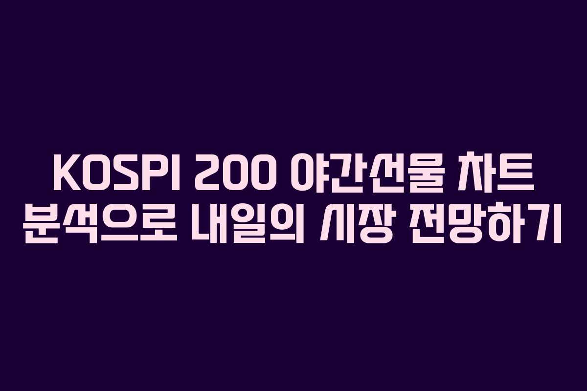 KOSPI 200 야간선물 차트 분석으로 내일의 시장 전망하기