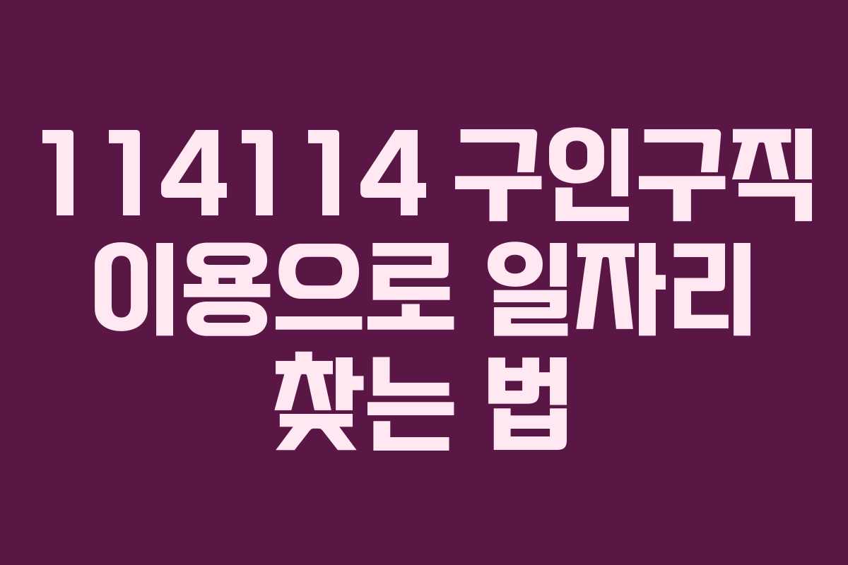 114114 구인구직 이용으로 일자리 찾는 법