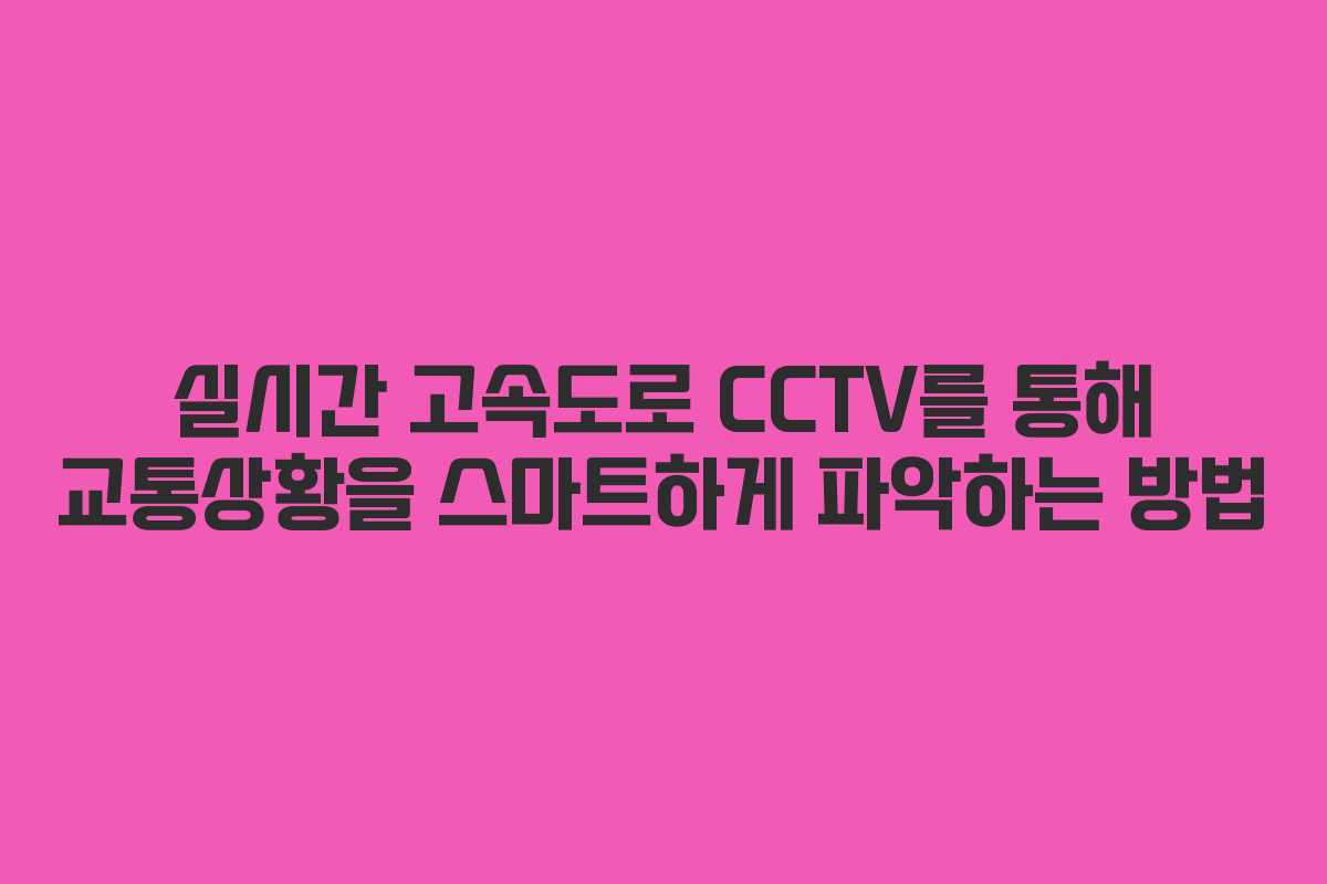 실시간 고속도로 CCTV를 통해 교통상황을 스마트하게 파악하는 방법