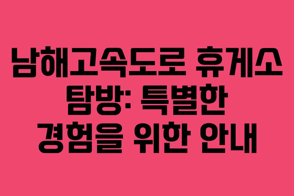 남해고속도로 휴게소 탐방: 특별한 경험을 위한 안내