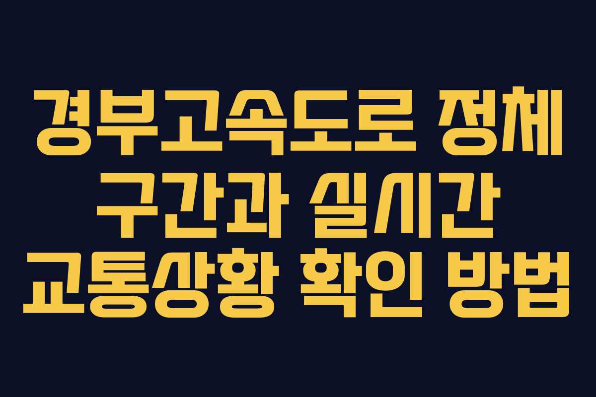 경부고속도로 정체 구간과 실시간 교통상황 확인 방법