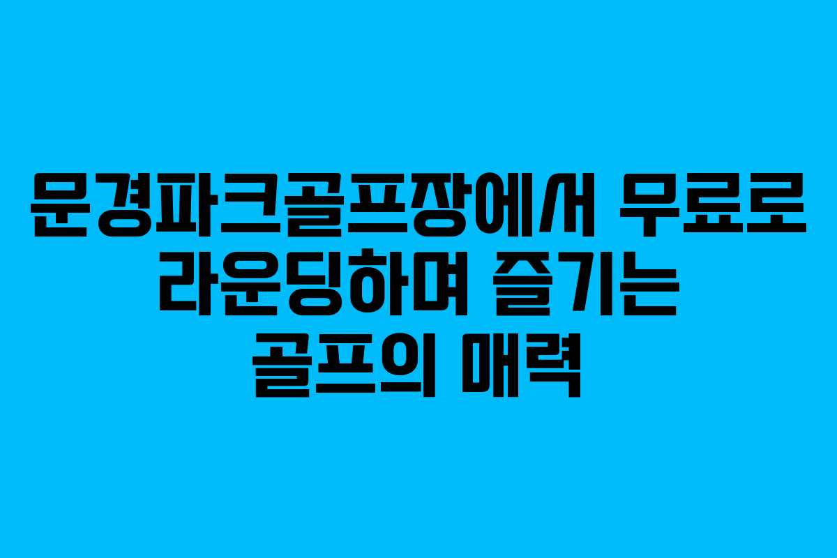 문경파크골프장에서 무료로 라운딩하며 즐기는 골프의 매력