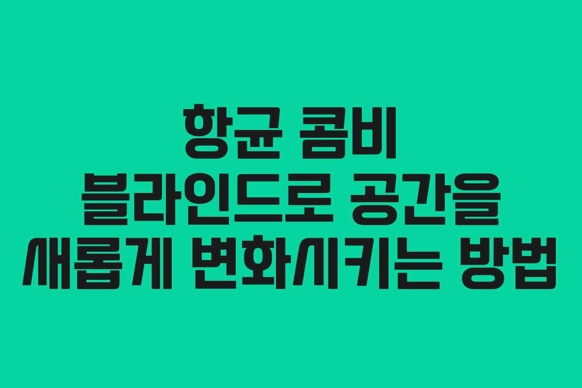 항균 콤비 블라인드로 공간을 새롭게 변화시키는 방법