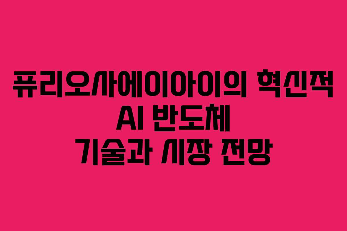 퓨리오사에이아이의 혁신적 AI 반도체 기술과 시장 전망