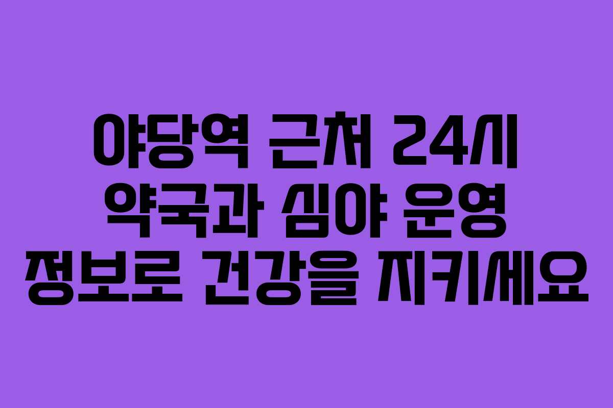야당역 근처 24시 약국과 심야 운영 정보로 건강을 지키세요