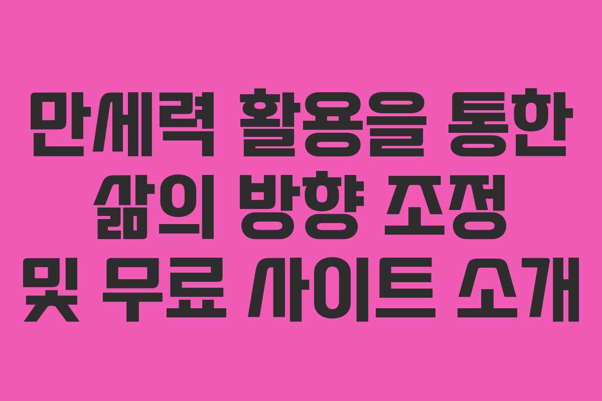 만세력 활용을 통한 삶의 방향 조정 및 무료 사이트 소개