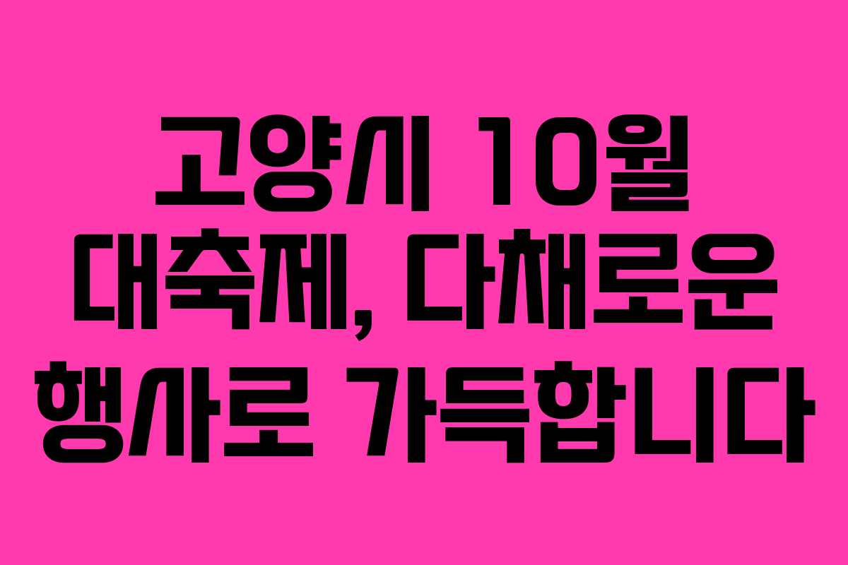 고양시 10월 대축제, 다채로운 행사로 가득합니다