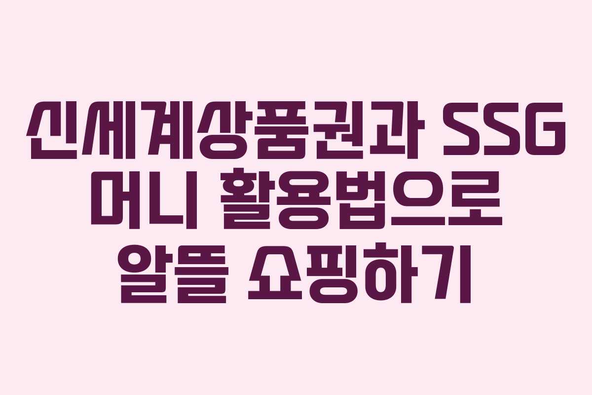 신세계상품권과 SSG 머니 활용법으로 알뜰 쇼핑하기