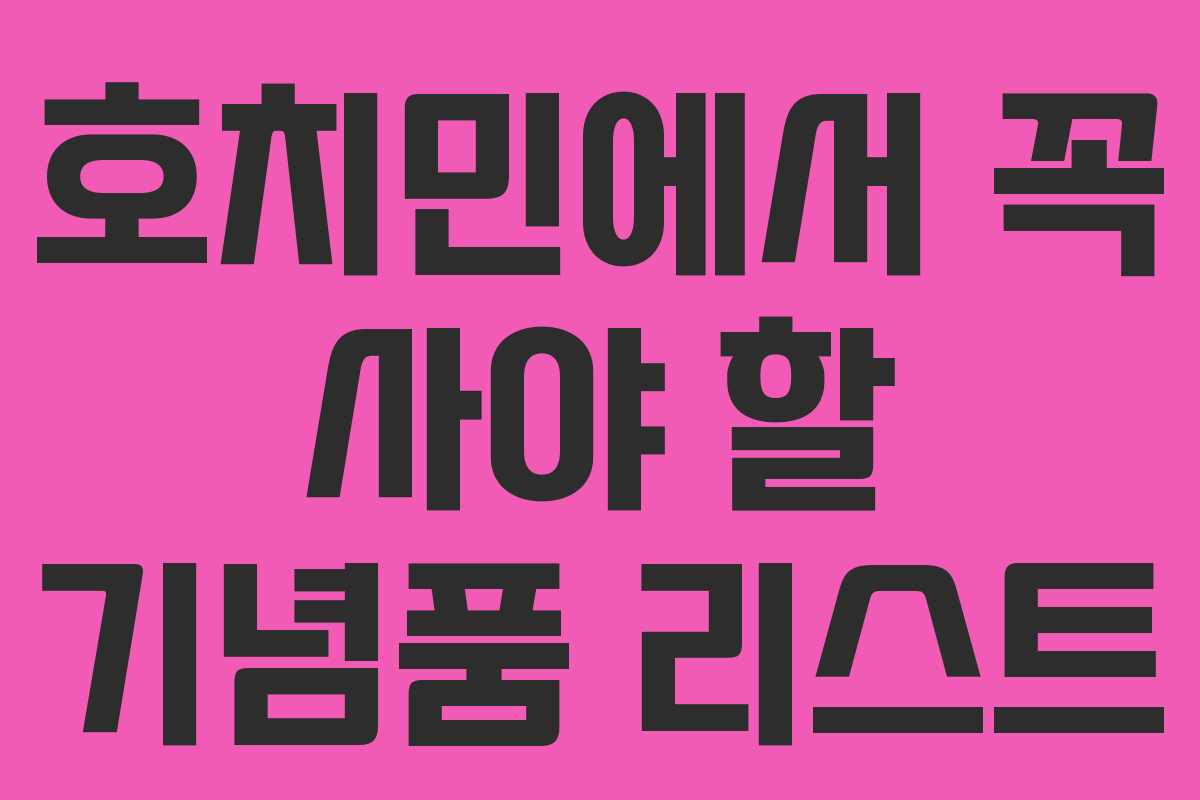 호치민에서 꼭 사야 할 기념품 리스트