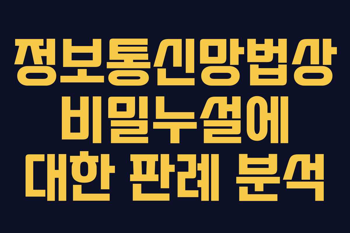 정보통신망법상 비밀누설에 대한 판례 분석