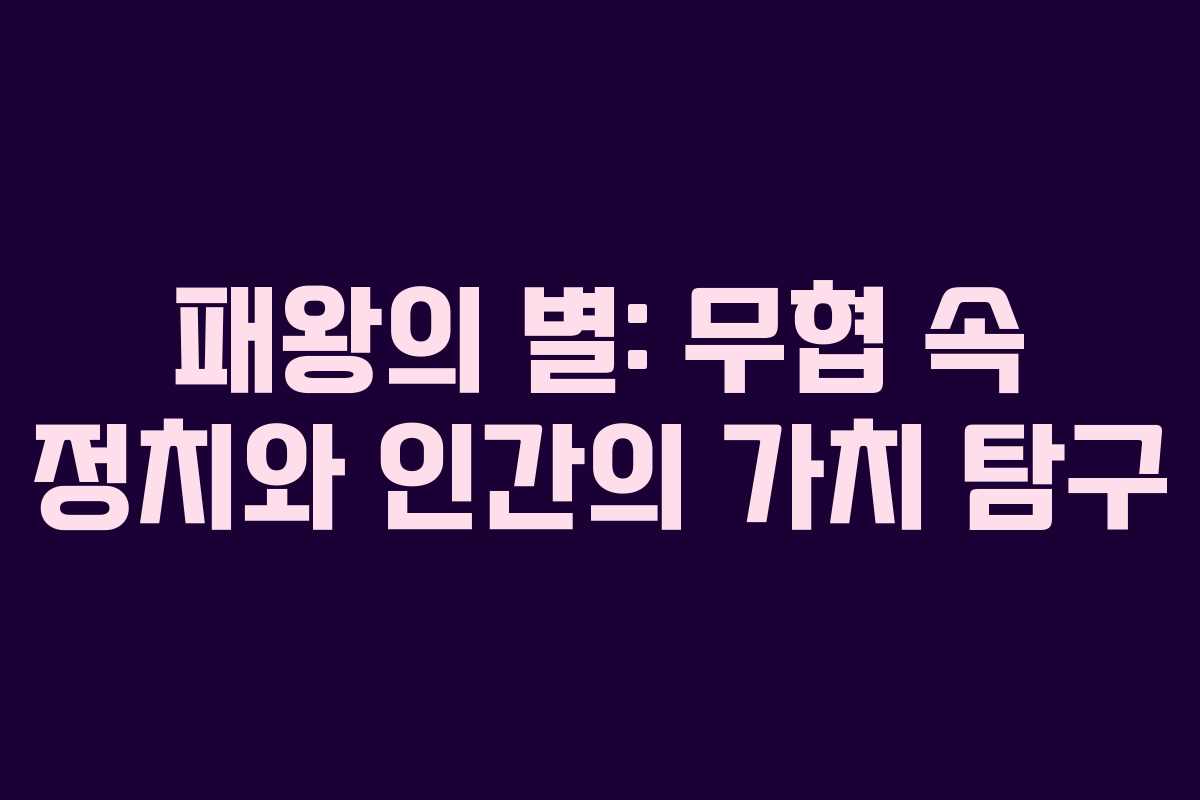 패왕의 별: 무협 속 정치와 인간의 가치 탐구