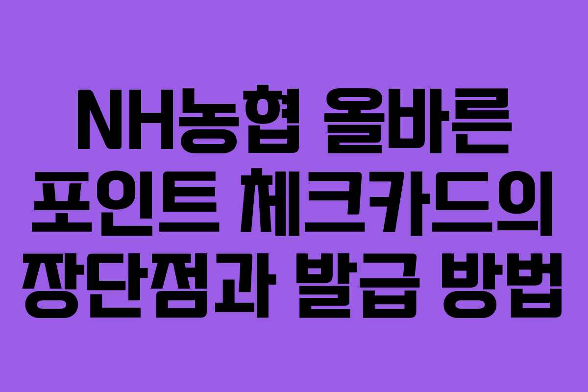 NH농협 올바른 포인트 체크카드의 장단점과 발급 방법