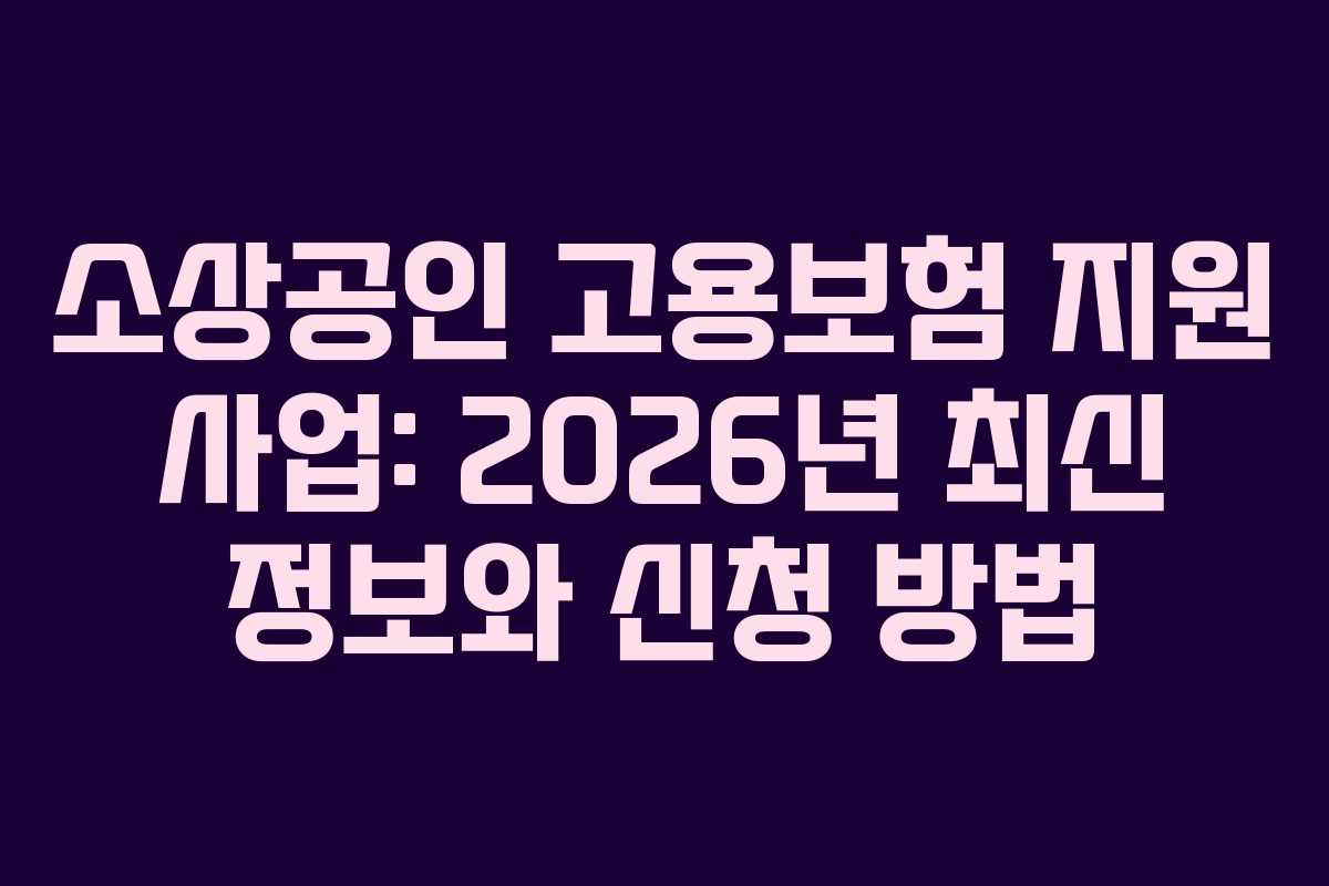 소상공인 고용보험 지원 사업: 2026년 최신 정보와 신청 방법