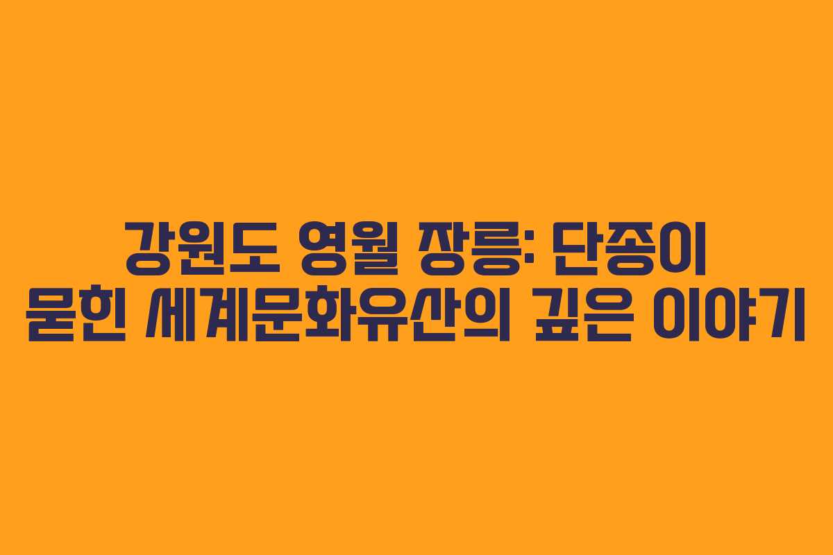 강원도 영월 장릉: 단종이 묻힌 세계문화유산의 깊은 이야기