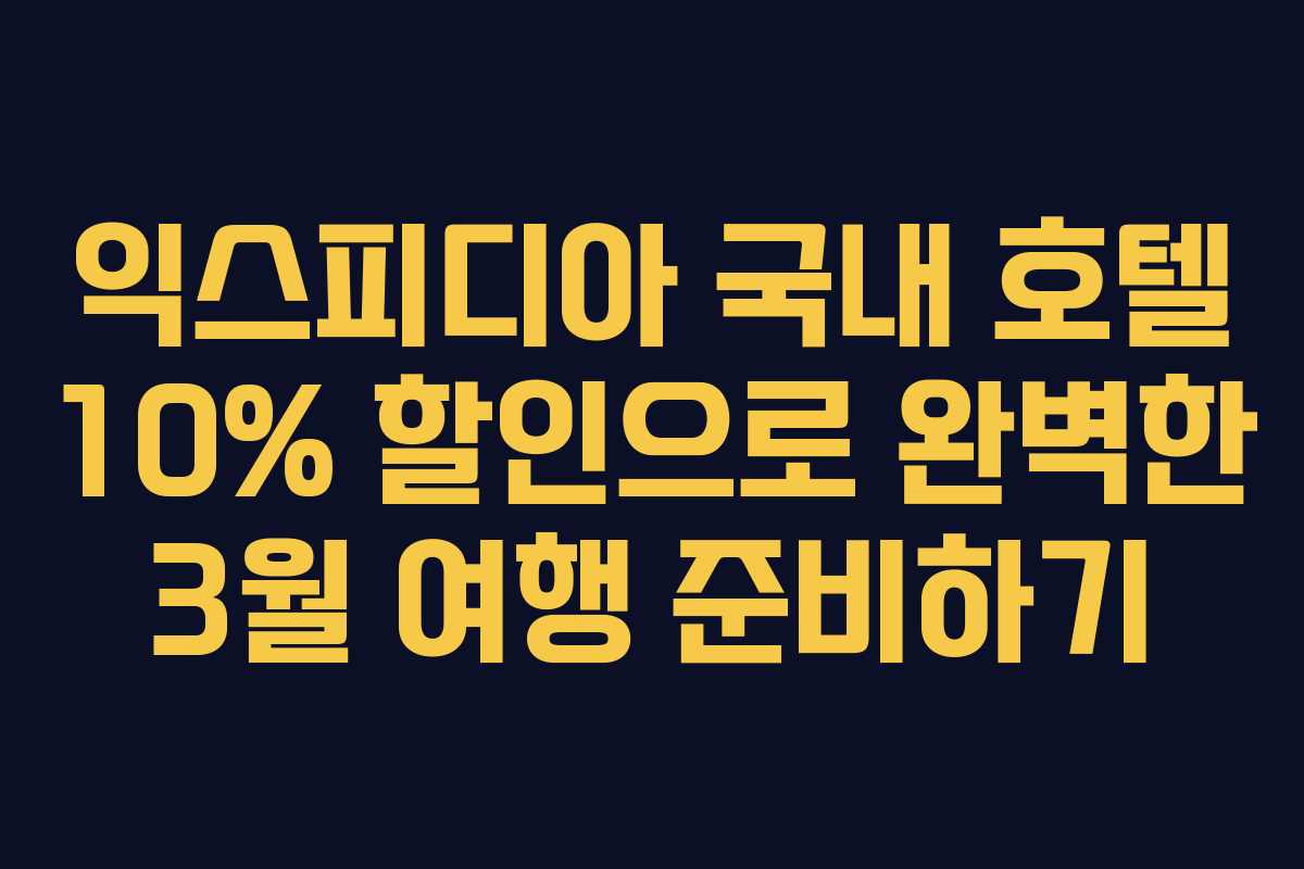 익스피디아 국내 호텔 10% 할인으로 완벽한 3월 여행 준비하기