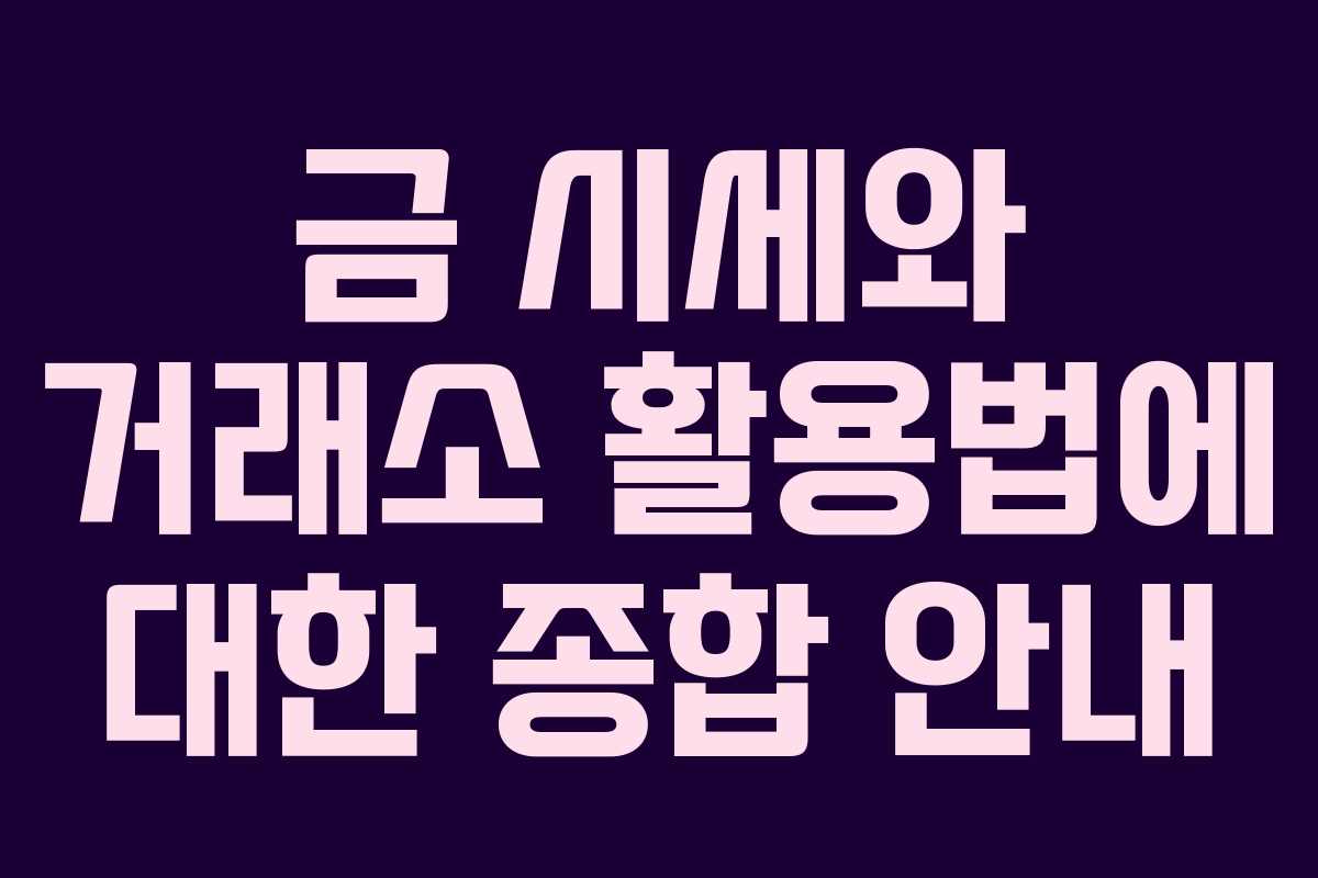 금 시세와 거래소 활용법에 대한 종합 안내