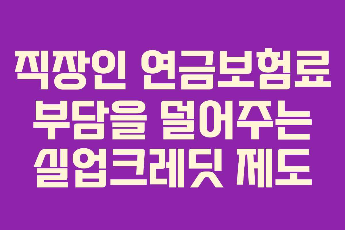 직장인 연금보험료 부담을 덜어주는 실업크레딧 제도