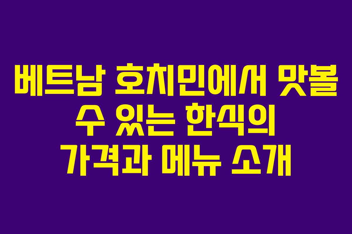 베트남 호치민에서 맛볼 수 있는 한식의 가격과 메뉴 소개