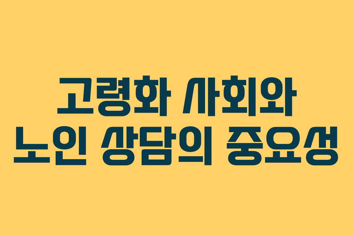 고령화 사회와 노인 상담의 중요성