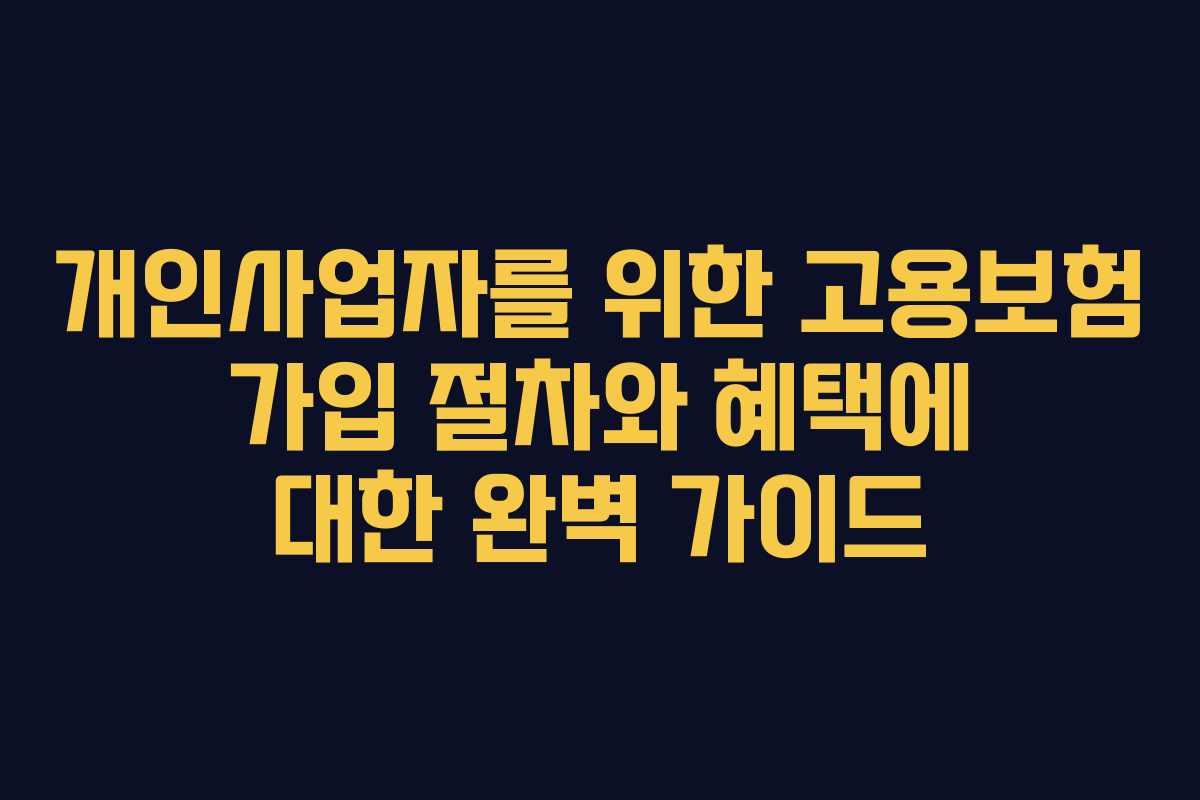 개인사업자를 위한 고용보험 가입 절차와 혜택에 대한 완벽 가이드