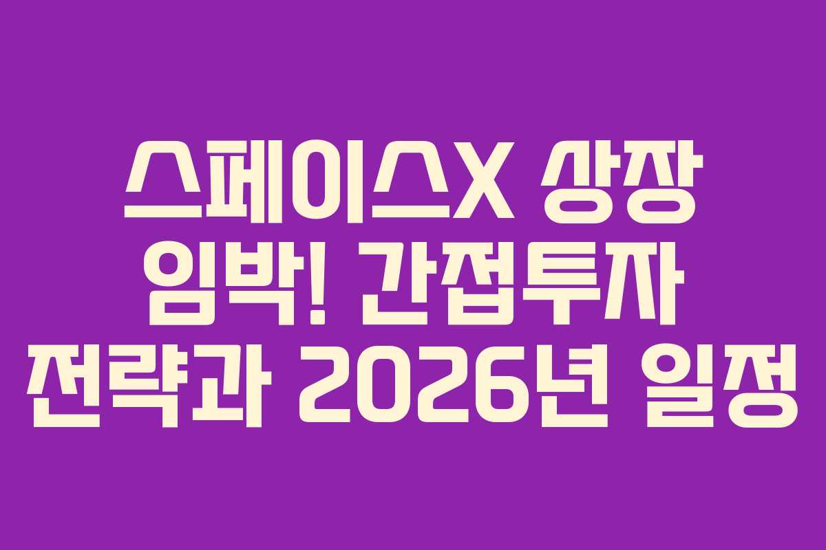 스페이스X 상장 임박! 간접투자 전략과 2026년 일정