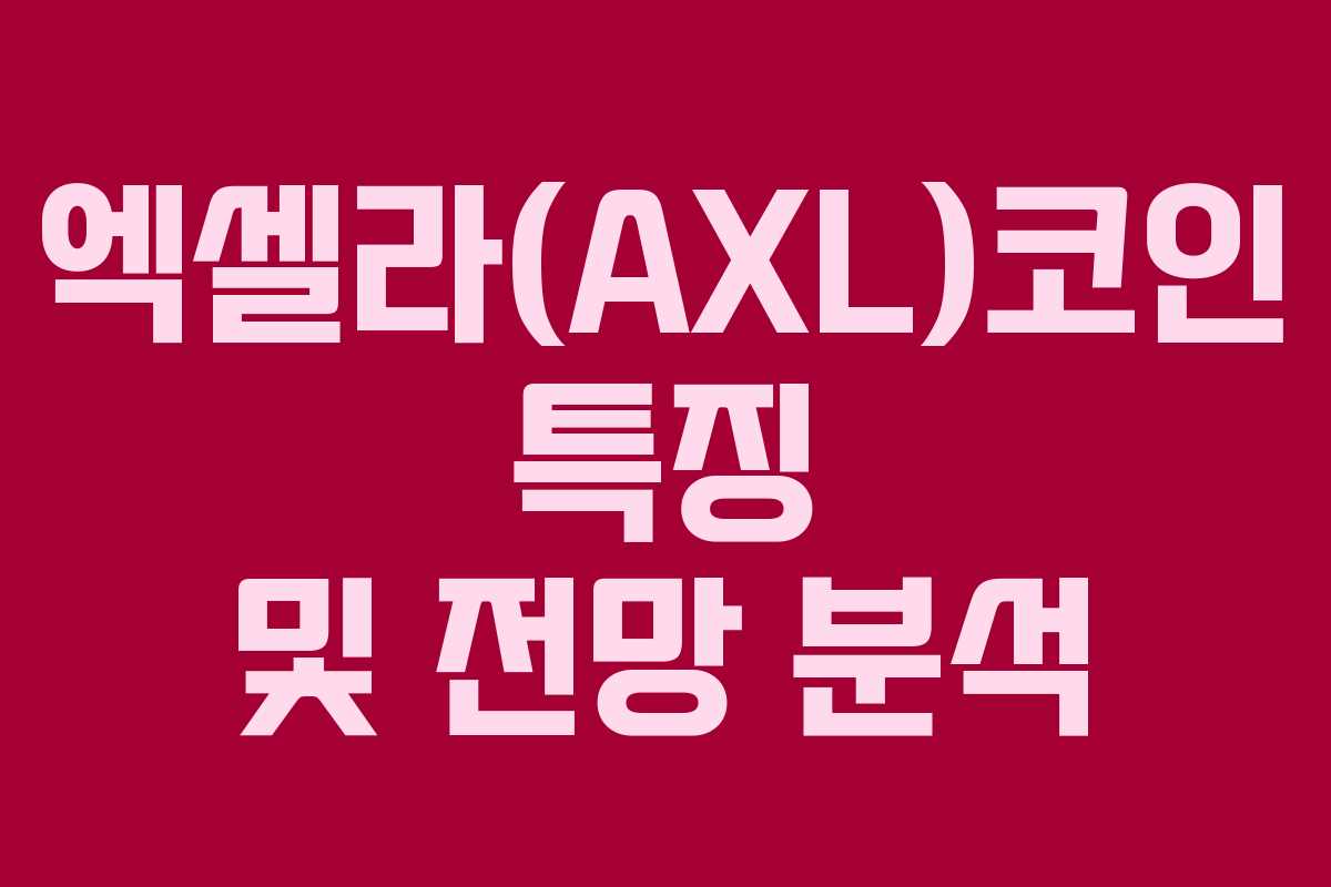 엑셀라(AXL)코인 특징 및 전망 분석